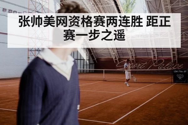 张帅美网资格赛两连胜 距正赛一步之遥